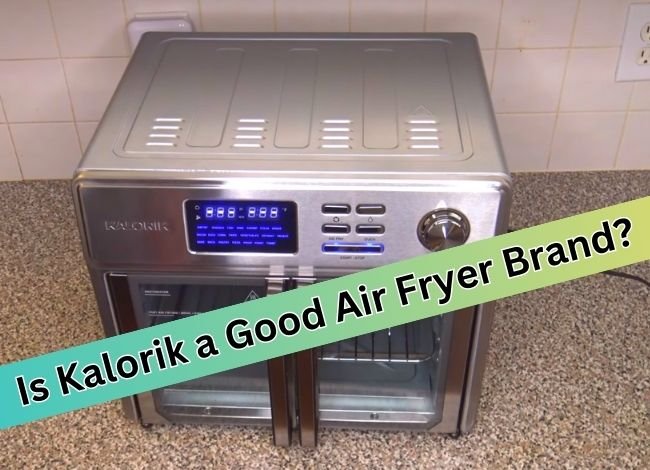 Is Kalorik a Good Air Fryer Brand