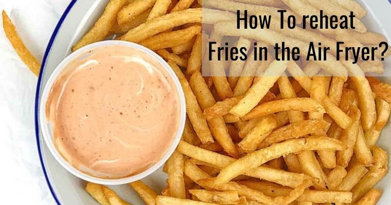 How To reheat fries in the Air Fryer