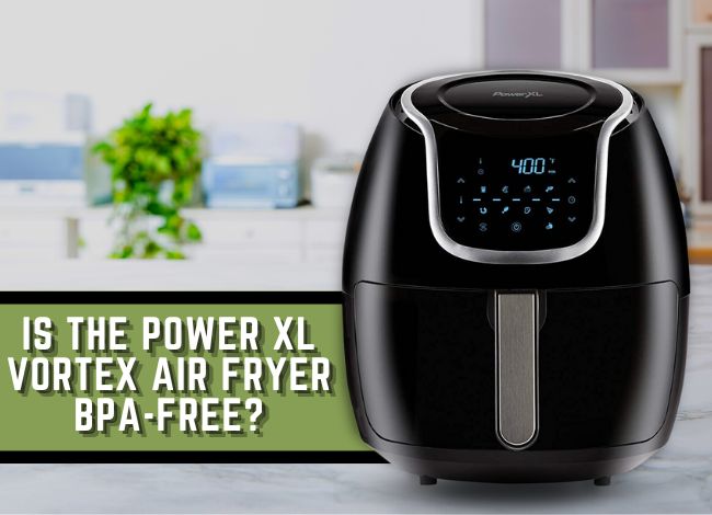 Is the Power XL Vortex Air Fryer BPA-free