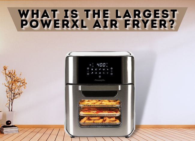 What is the largest PowerXL air fryer